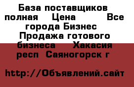 База поставщиков (полная) › Цена ­ 250 - Все города Бизнес » Продажа готового бизнеса   . Хакасия респ.,Саяногорск г.